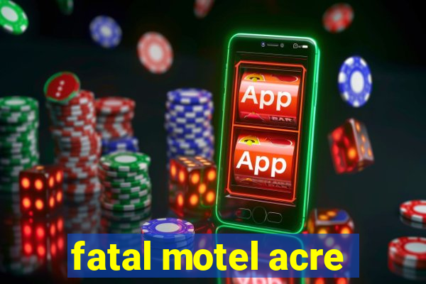 fatal motel acre